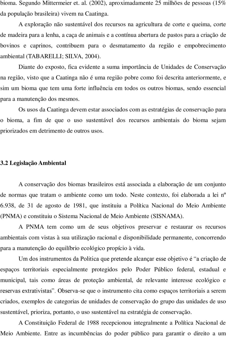 contribuem para o desmatamento da região e empobrecimento ambiental (TABARELLI; SILVA, 2004).