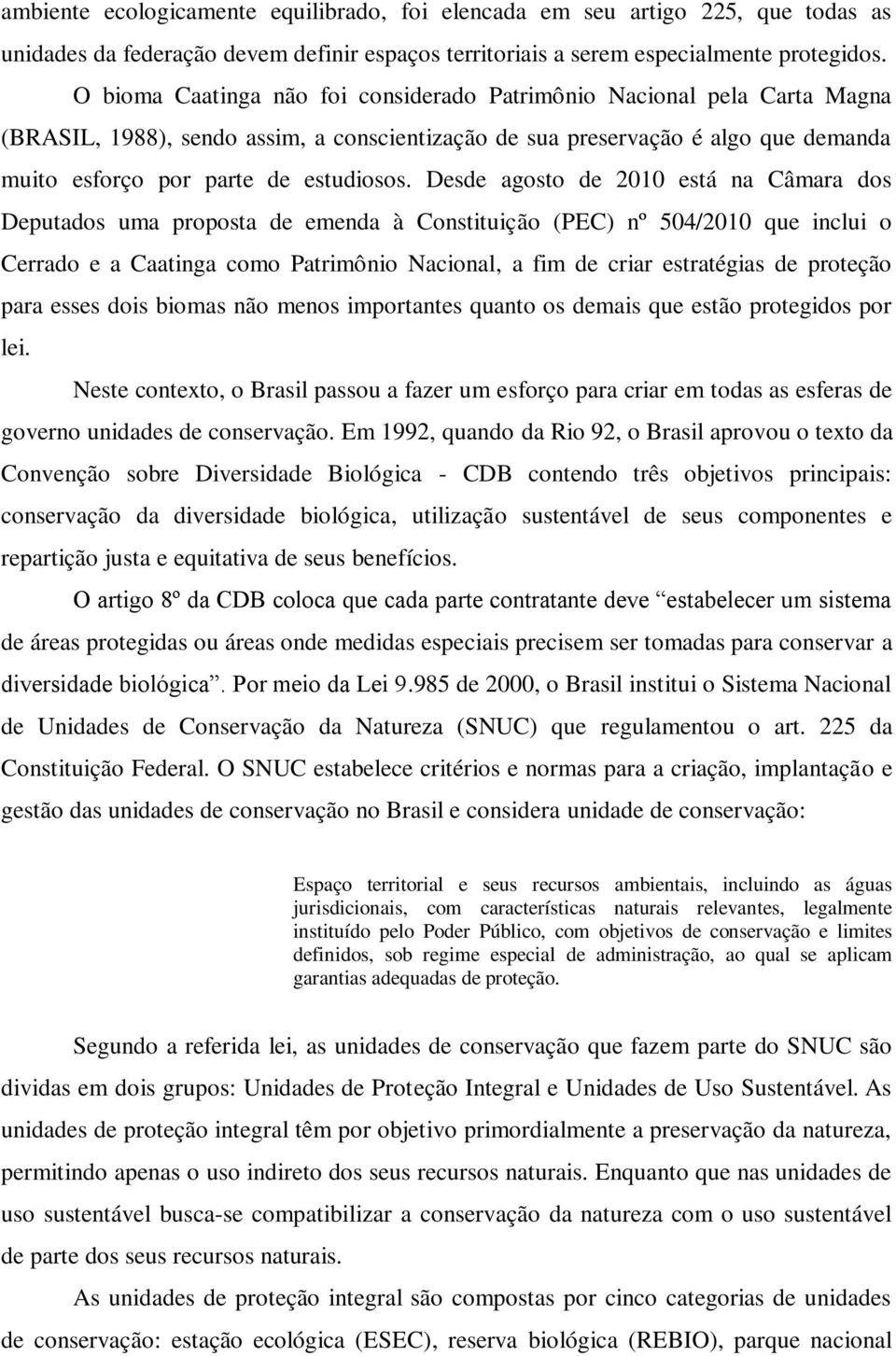 Desde agosto de 2010 está na Câmara dos Deputados uma proposta de emenda à Constituição (PEC) nº 504/2010 que inclui o Cerrado e a Caatinga como Patrimônio Nacional, a fim de criar estratégias de