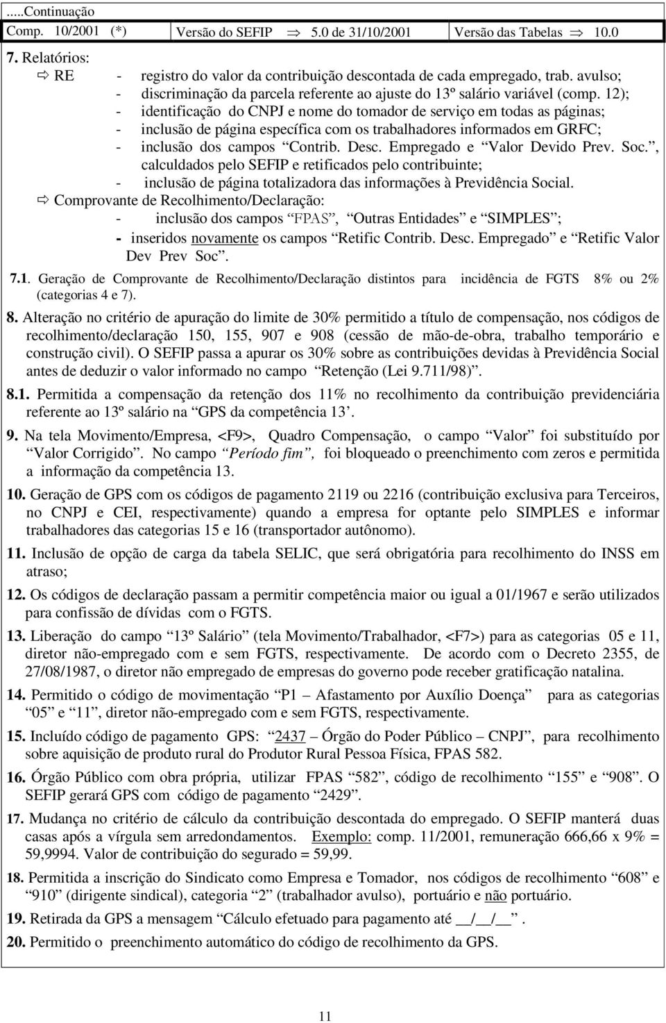 12); - identificação do CNPJ e nome do tomador de serviço em todas as páginas; - inclusão de página específica com os trabalhadores informados em GRFC; - inclusão dos campos Contrib. Desc.