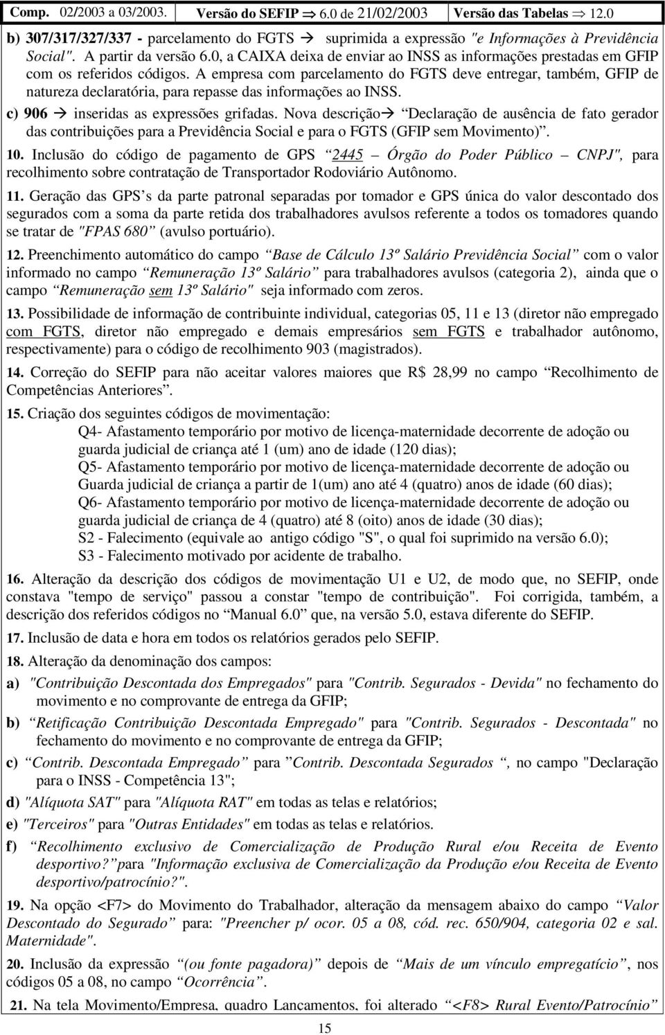 A empresa com parcelamento do FGTS deve entregar, também, GFIP de natureza declaratória, para repasse das informações ao INSS. c) 906 inseridas as expressões grifadas.