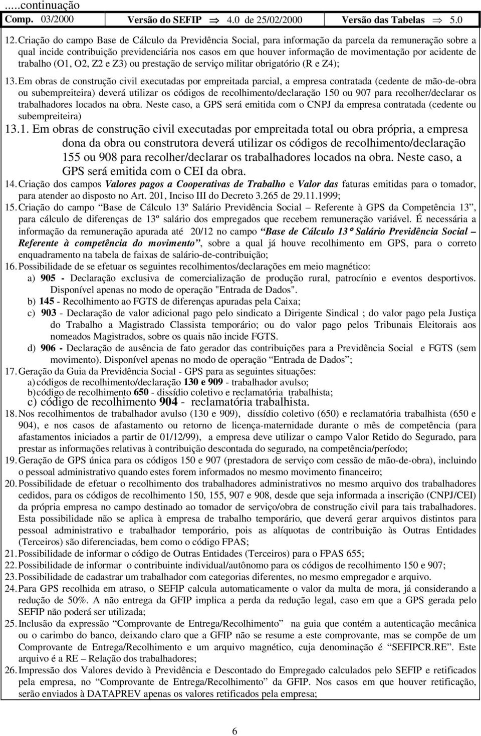 por acidente de trabalho (O1, O2, Z2 e Z3) ou prestação de serviço militar obrigatório (R e Z4); 13.