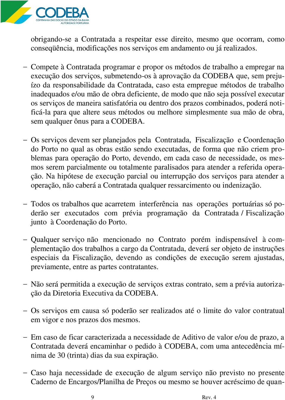 empregue métodos de trabalho inadequados e/ou mão de obra deficiente, de modo que não seja possível executar os serviços de maneira satisfatória ou dentro dos prazos combinados, poderá notificá-la