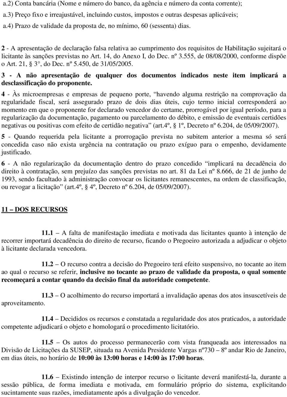 2 - A apresentação de declaração falsa relativa ao cumprimento dos requisitos de Habilitação sujeitará o licitante às sanções previstas no Art. 14, do Anexo I, do Dec. nº 3.