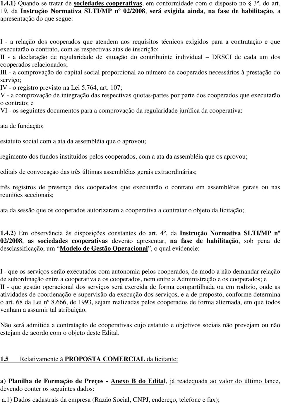 a contratação e que executarão o contrato, com as respectivas atas de inscrição; II - a declaração de regularidade de situação do contribuinte individual DRSCI de cada um dos cooperados relacionados;