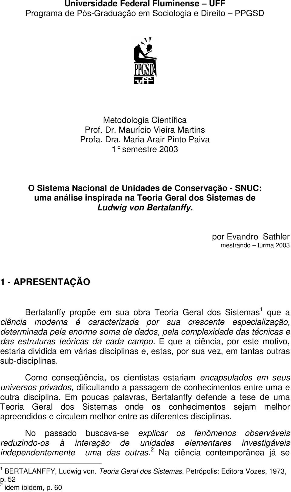 por Evandro Sathler mestrando turma 2003 1 - APRESENTAÇÃO Bertalanffy propõe em sua obra Teoria Geral dos Sistemas 1 que a ciência moderna é caracterizada por sua crescente especialização,