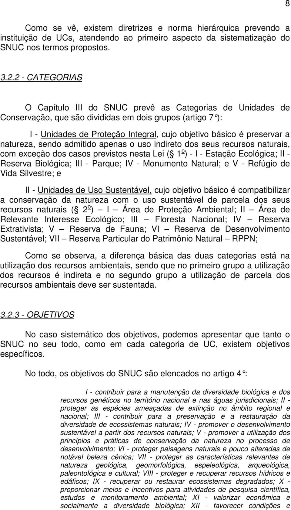 a natureza, sendo admitido apenas o uso indireto dos seus recursos naturais, com exceção dos casos previstos nesta Lei ( 1 o ) - I - Estação Ecológica; II - Reserva Biológica; III - Parque; IV -