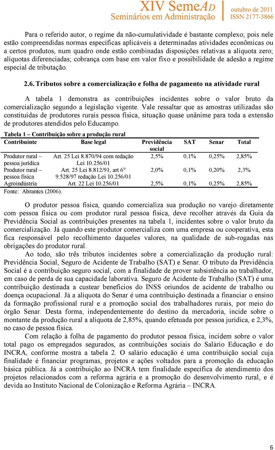 Tributos sobre a comercialização e folha de pagamento na atividade rural A tabela 1 demonstra as contribuições incidentes sobre o valor bruto da comercialização segundo a legislação vigente.