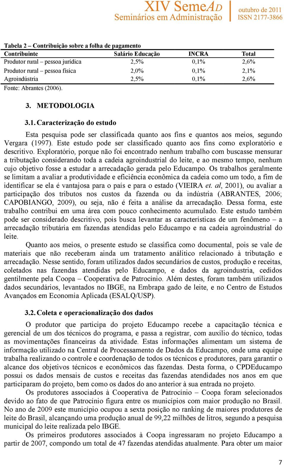 Este estudo pode ser classificado quanto aos fins como exploratório e descritivo.