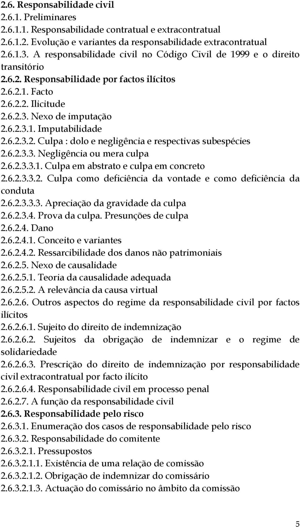 6.2.3.2. Culpa : dolo e negligência e respectivas subespécies 2.6.2.3.3. Negligência ou mera culpa 2.6.2.3.3.1. Culpa em abstrato e culpa em concreto 2.6.2.3.3.2. Culpa como deficiência da vontade e como deficiência da conduta 2.