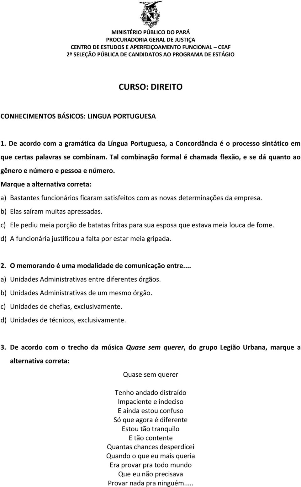 Marque a alternativa correta: a) Bastantes funcionários ficaram satisfeitos com as novas determinações da empresa. b) Elas saíram muitas apressadas.