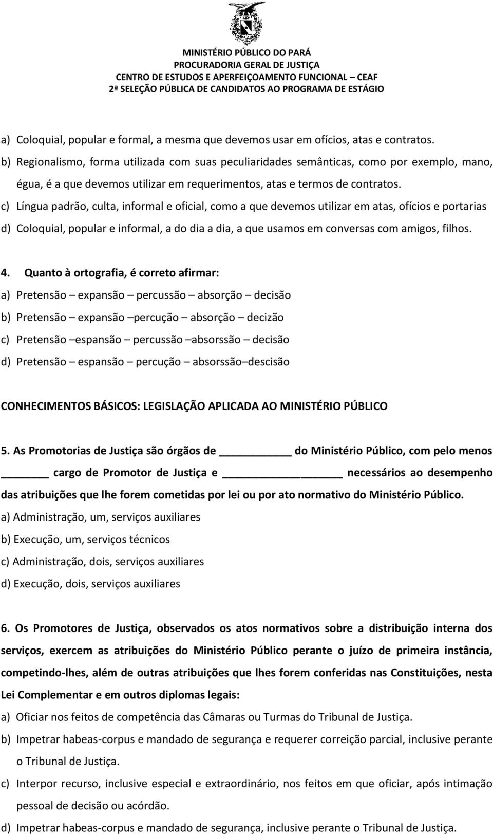 c) Língua padrão, culta, informal e oficial, como a que devemos utilizar em atas, ofícios e portarias d) Coloquial, popular e informal, a do dia a dia, a que usamos em conversas com amigos, filhos. 4.