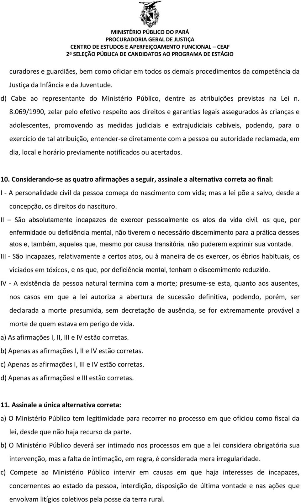 069/1990, zelar pelo efetivo respeito aos direitos e garantias legais assegurados às crianças e adolescentes, promovendo as medidas judiciais e extrajudiciais cabíveis, podendo, para o exercício de