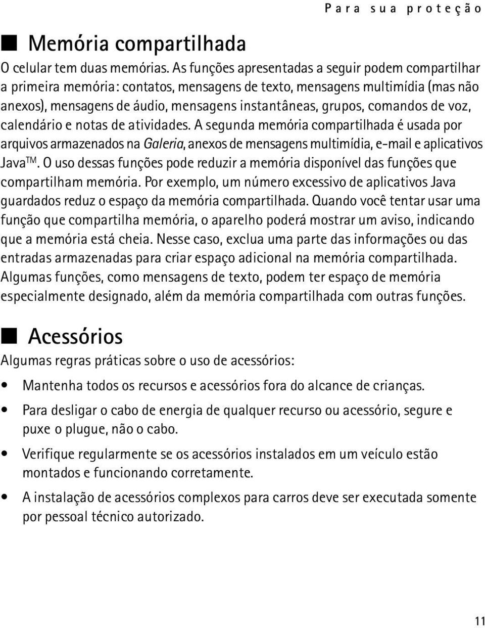 comandos de voz, calendário e notas de atividades. A segunda memória compartilhada é usada por arquivos armazenados na Galeria, anexos de mensagens multimídia, e-mail e aplicativos Java TM.