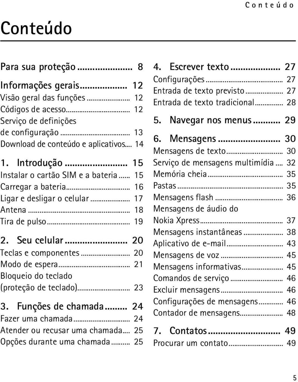 .. 20 Modo de espera... 21 Bloqueio do teclado (proteção de teclado)... 23 3. Funções de chamada... 24 Fazer uma chamada... 24 Atender ou recusar uma chamada... 25 Opções durante uma chamada... 25 4.