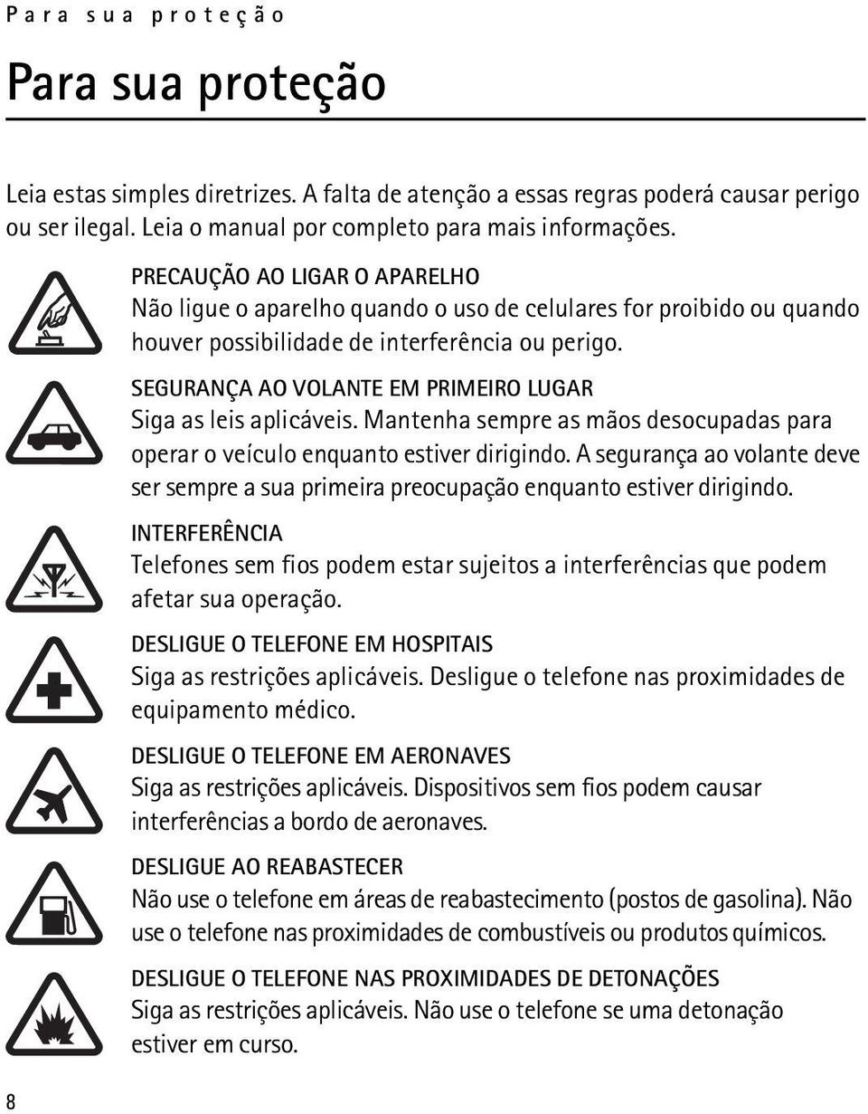 SEGURANÇA AO VOLANTE EM PRIMEIRO LUGAR Siga as leis aplicáveis. Mantenha sempre as mãos desocupadas para operar o veículo enquanto estiver dirigindo.