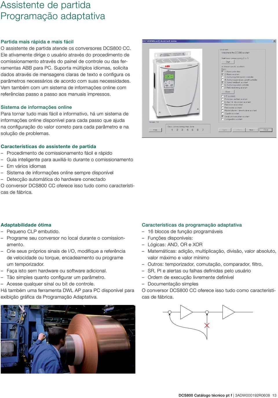 Suporta múltiplos idiomas, solicita dados através de mensagens claras de texto e configura os parâmetros necessários de acordo com suas necessidades.