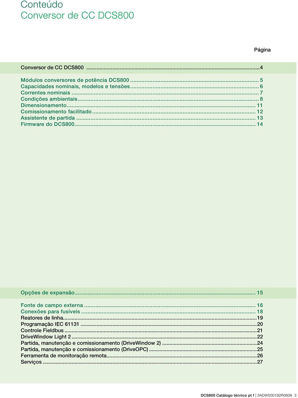 .. 15 Fonte de campo externa... 16 Conexões para fusíveis... 18 Reatores de linha...19 Programação IEC 61131...20 Controle Fieldbus...21 DriveWindow Light 2.