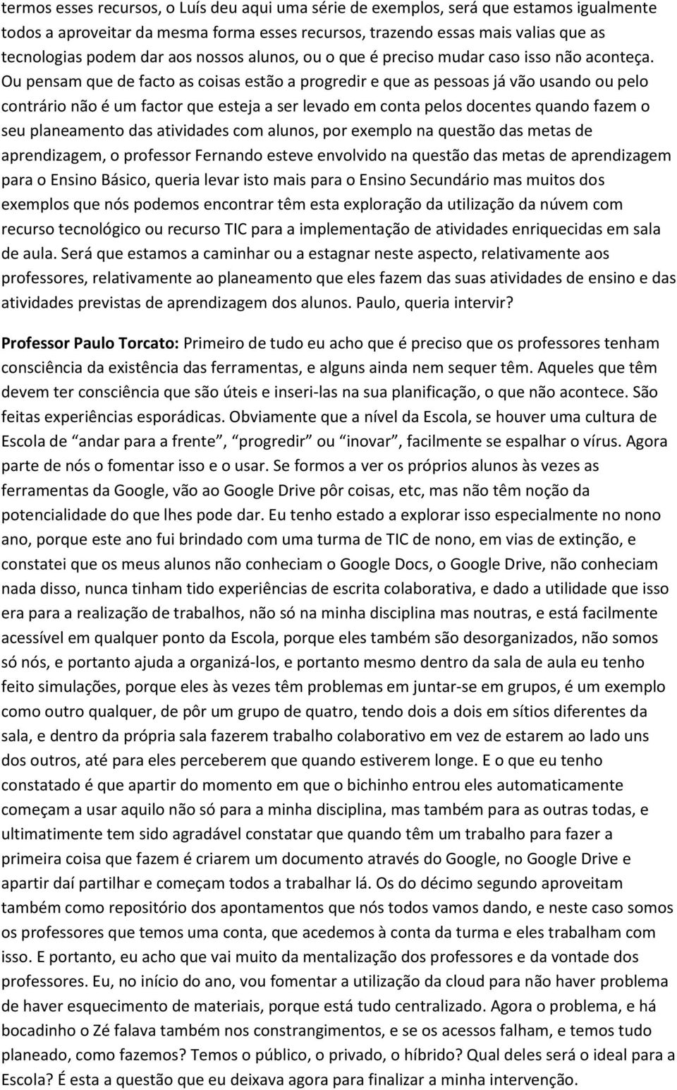 Ou pensam que de facto as coisas estão a progredir e que as pessoas já vão usando ou pelo contrário não é um factor que esteja a ser levado em conta pelos docentes quando fazem o seu planeamento das