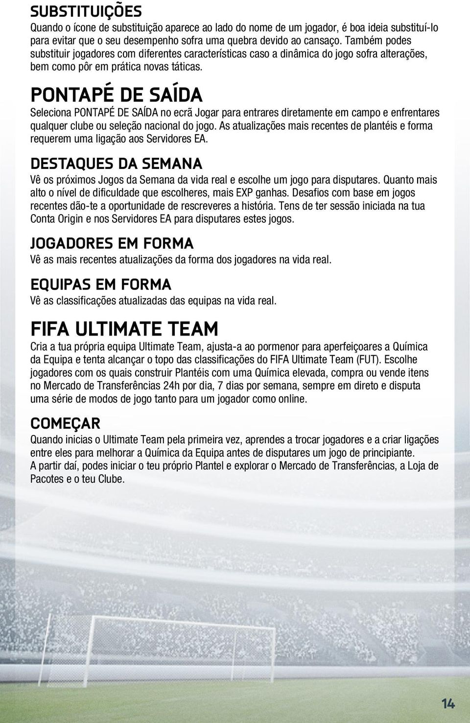 Pontapé de Saída Seleciona PONTAPÉ DE SAÍDA no ecrã Jogar para entrares diretamente em campo e enfrentares qualquer clube ou seleção nacional do jogo.