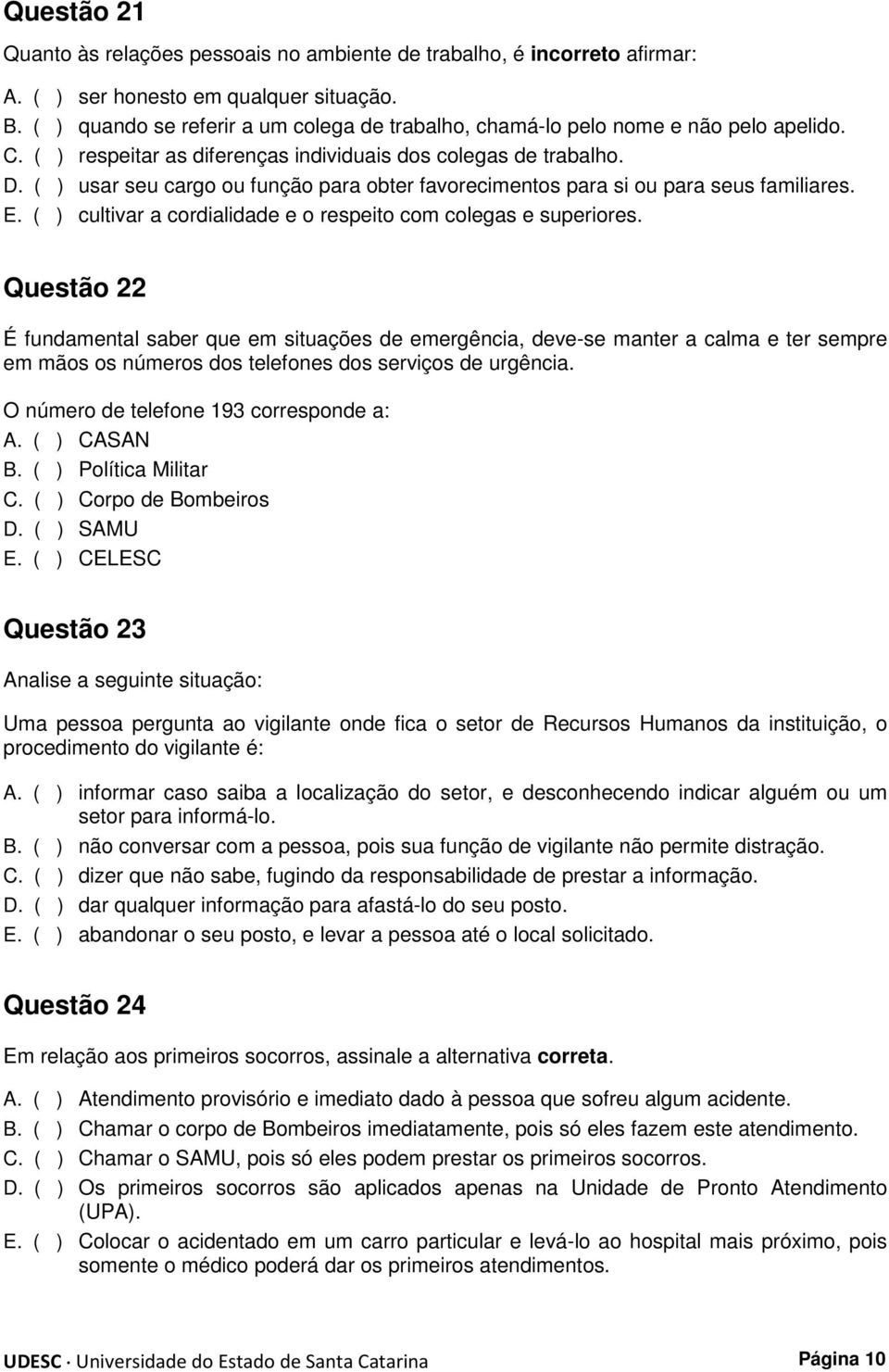 usar seu cargo ou função para obter favorecimentos para si ou para seus familiares. E. cultivar a cordialidade e o respeito com colegas e superiores.