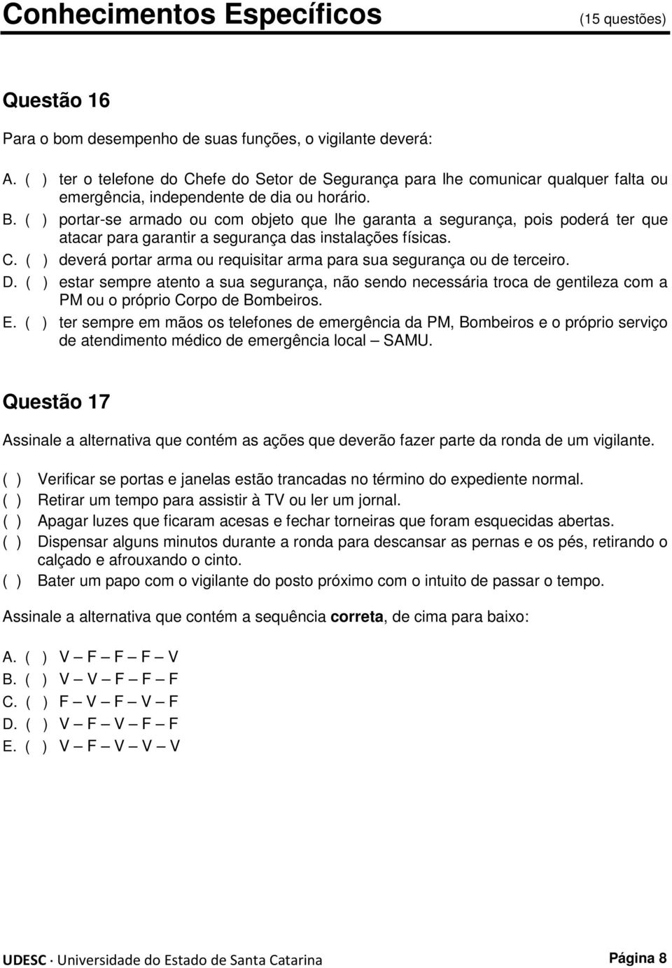 portar-se armado ou com objeto que lhe garanta a segurança, pois poderá ter que atacar para garantir a segurança das instalações físicas. C.