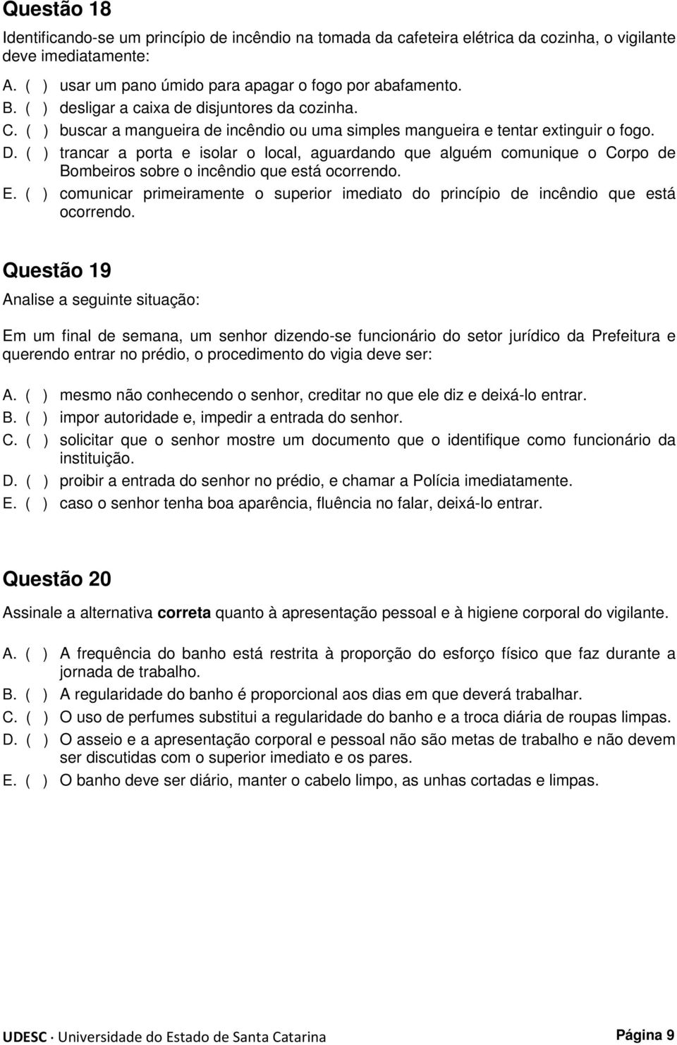 trancar a porta e isolar o local, aguardando que alguém comunique o Corpo de Bombeiros sobre o incêndio que está ocorrendo. E.