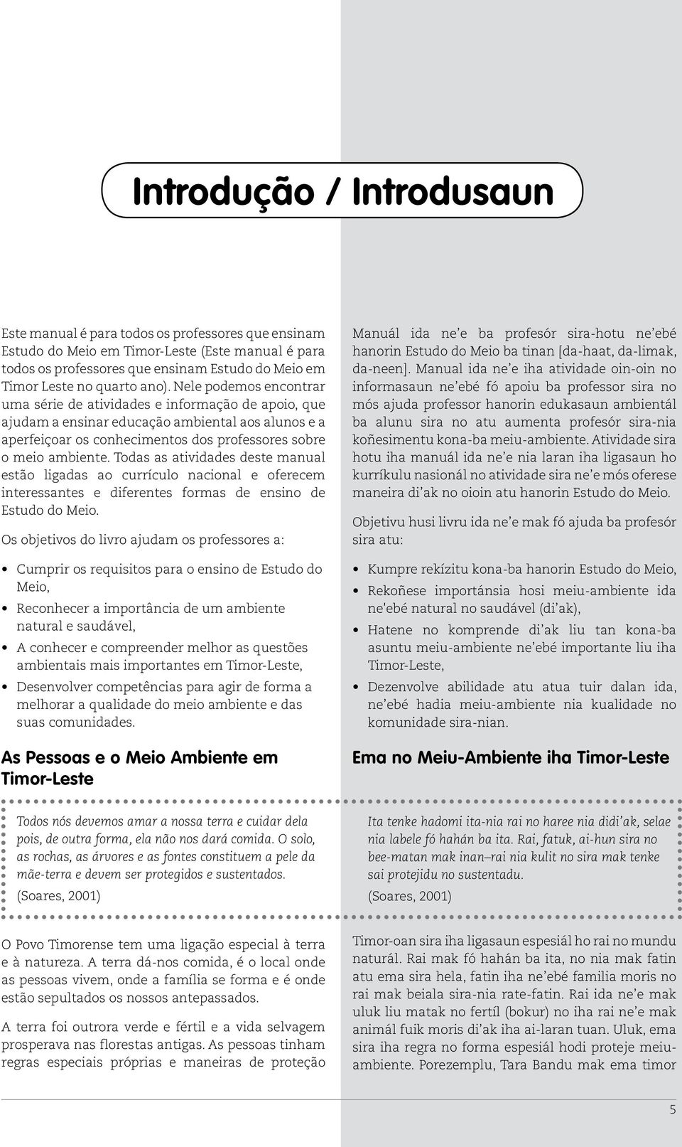 Nele podemos encontrar uma série de atividades e informação de apoio, que ajudam a ensinar educação ambiental aos alunos e a aperfeiçoar os conhecimentos dos professores sobre o meio ambiente.