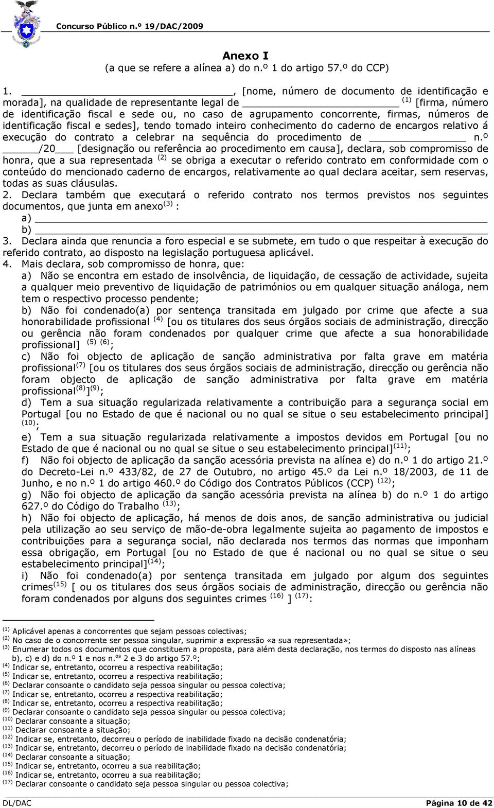 números de identificação fiscal e sedes], tendo tomado inteiro conhecimento do caderno de encargos relativo á execução do contrato a celebrar na sequência do procedimento de n.