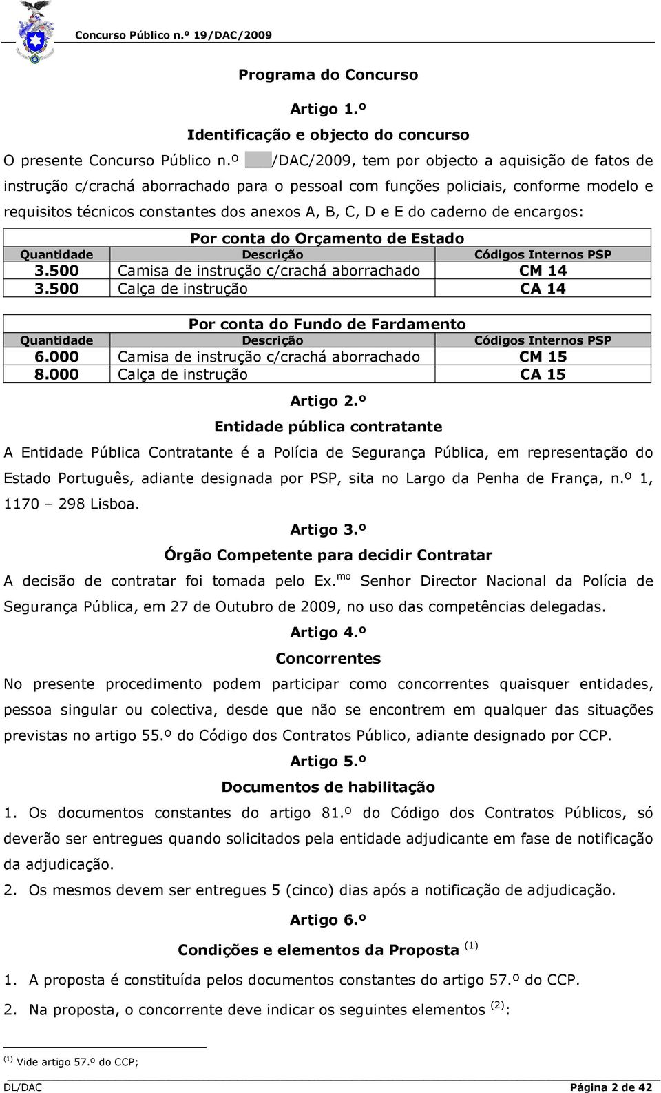 caderno de encargos: Por conta do Orçamento de Estado Quantidade Descrição Códigos Internos PSP 3.500 Camisa de instrução c/crachá aborrachado CM 14 3.