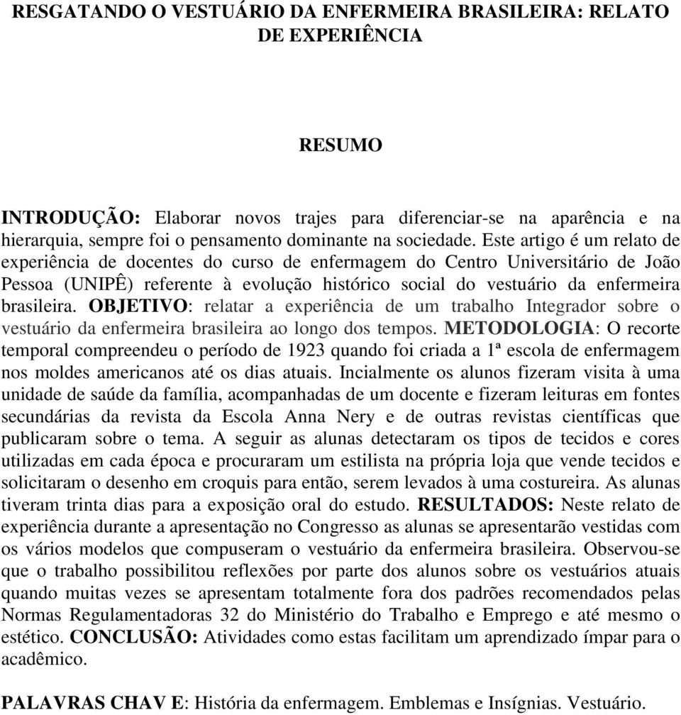 Este artigo é um relato de experiência de docentes do curso de enfermagem do Centro Universitário de João Pessoa (UNIPÊ) referente à evolução histórico social do vestuário da enfermeira brasileira.