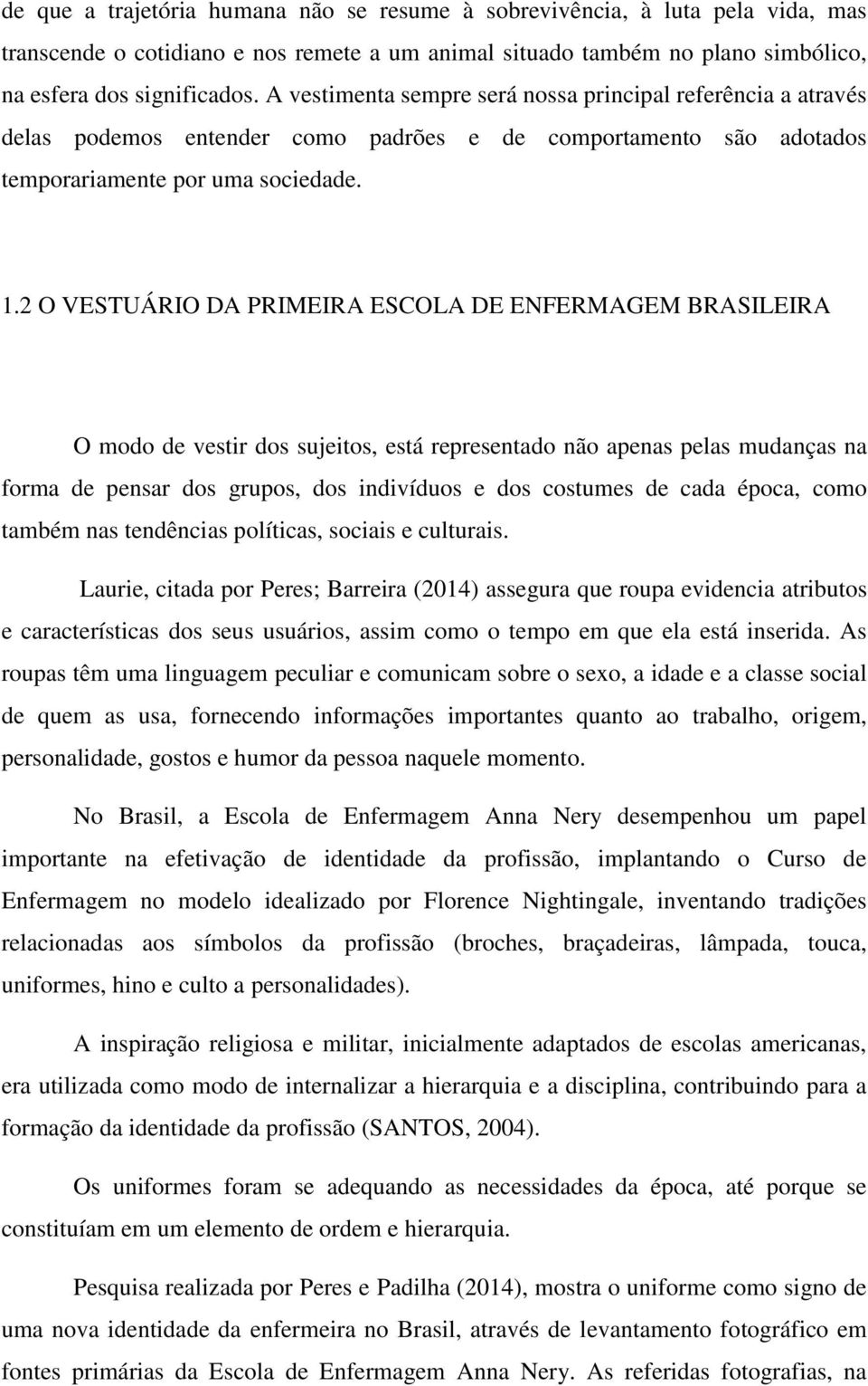 2 O VESTUÁRIO DA PRIMEIRA ESCOLA DE ENFERMAGEM BRASILEIRA O modo de vestir dos sujeitos, está representado não apenas pelas mudanças na forma de pensar dos grupos, dos indivíduos e dos costumes de