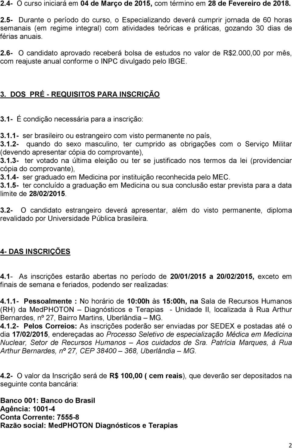 de Fevereiro de 2018. 2.5- Durante o período do curso, o Especializando deverá cumprir jornada de 60 horas semanais (em regime integral) com atividades teóricas e práticas, gozando 30 dias de férias anuais.