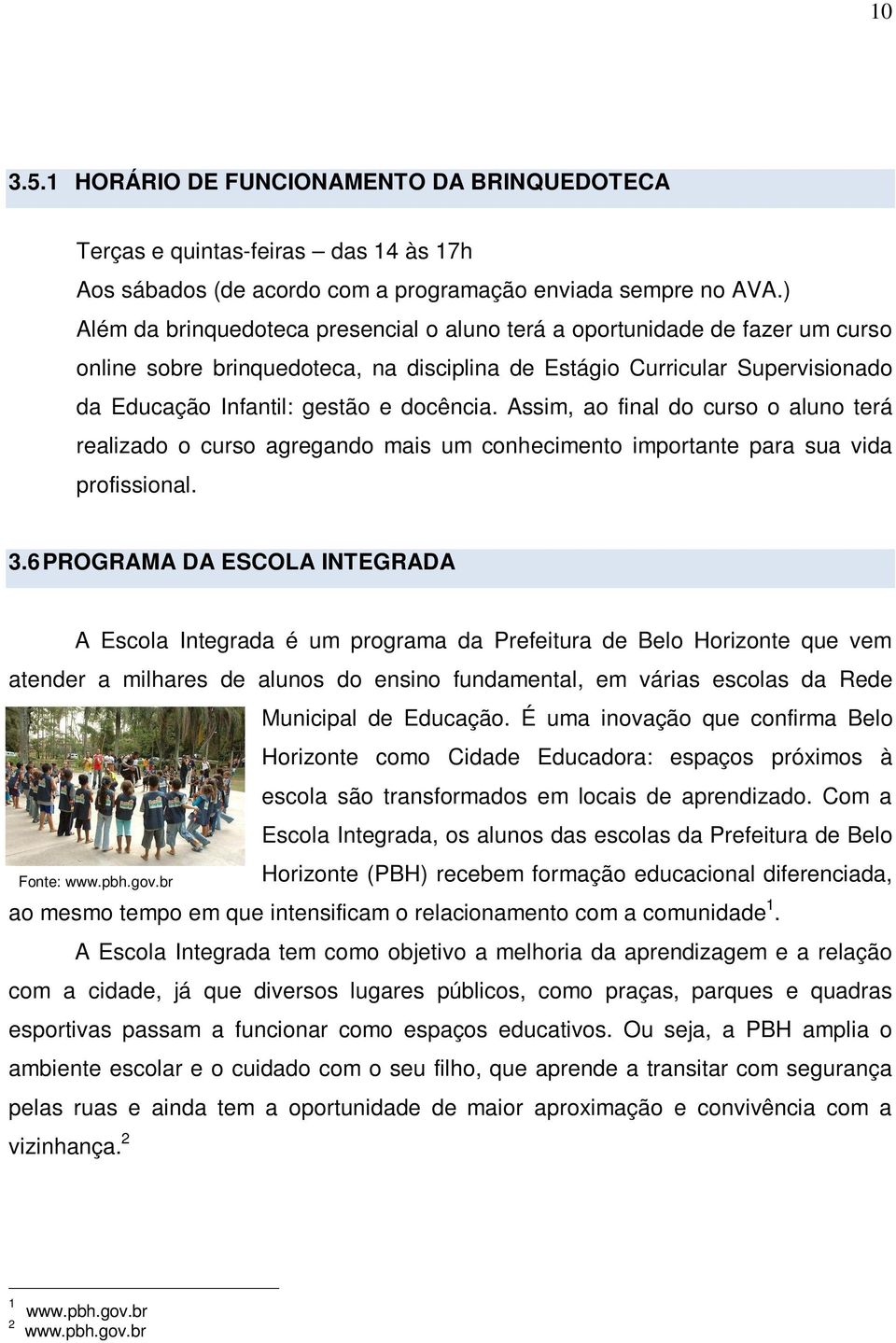 Assim, ao final do curso o aluno terá realizado o curso agregando mais um conhecimento importante para sua vida profissional. 3.