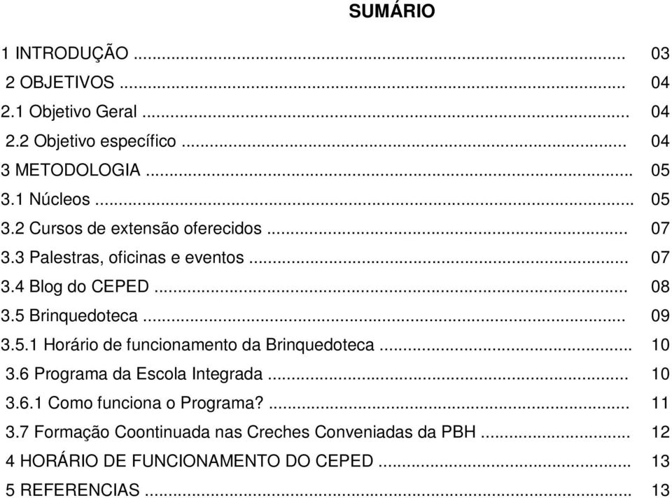 5 Brinquedoteca... 09 3.5.1 Horário de funcionamento da Brinquedoteca... 10 3.6 Programa da Escola Integrada... 10 3.6.1 Como funciona o Programa?