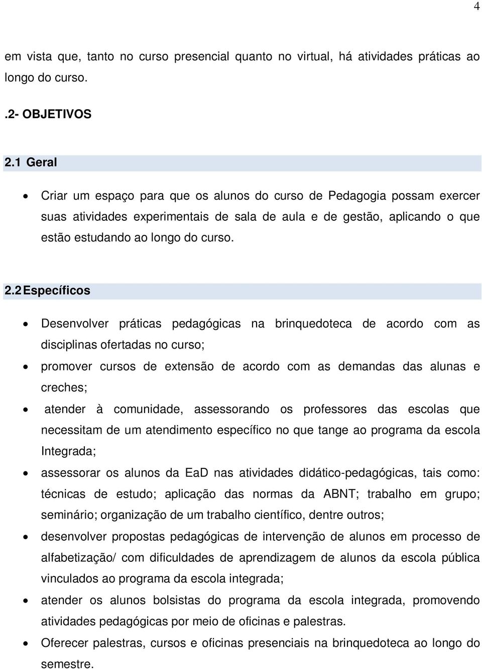 2 Específicos Desenvolver práticas pedagógicas na brinquedoteca de acordo com as disciplinas ofertadas no curso; promover cursos de extensão de acordo com as demandas das alunas e creches; atender à