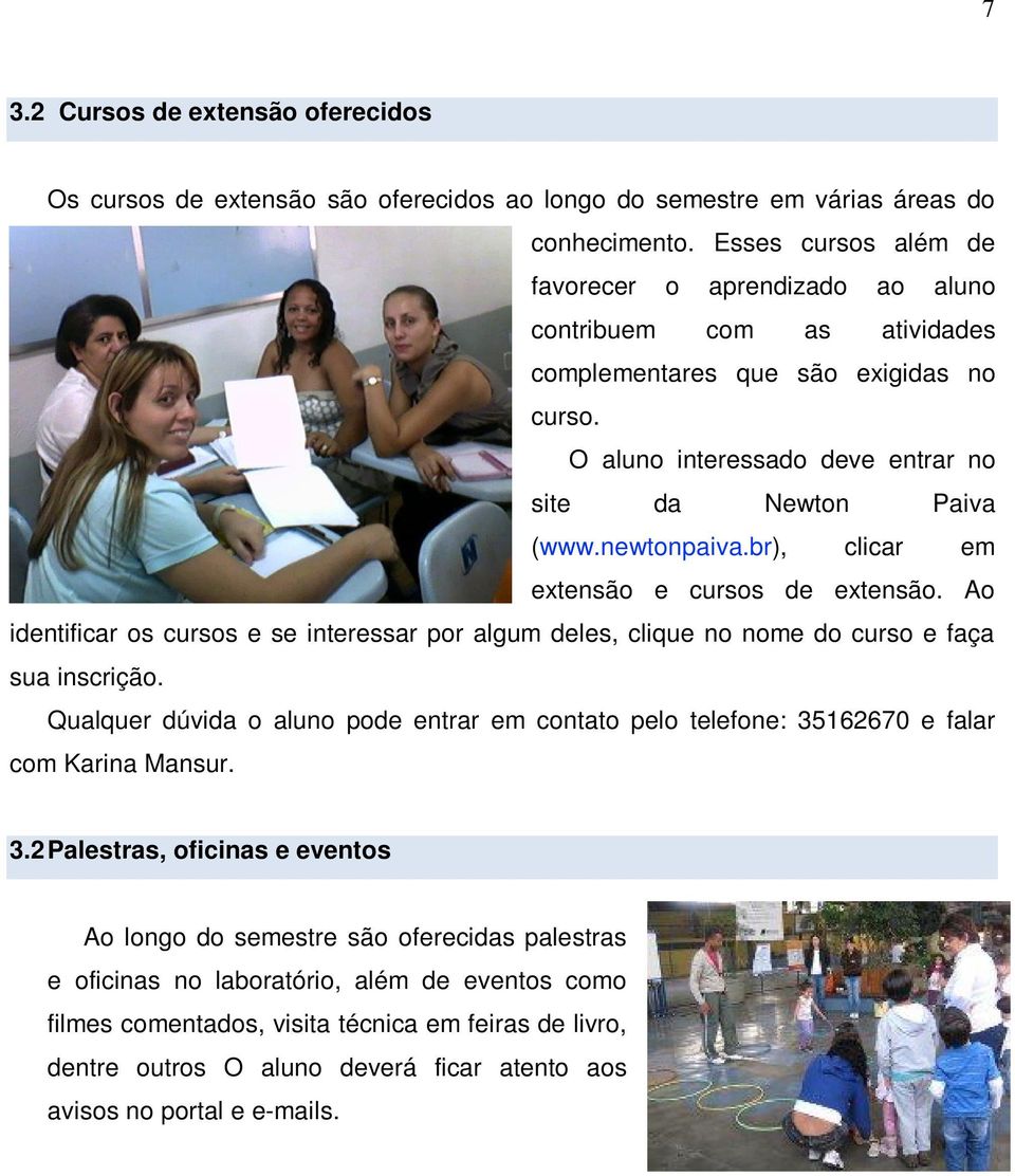 br), clicar em extensão e cursos de extensão. Ao identificar os cursos e se interessar por algum deles, clique no nome do curso e faça sua inscrição.