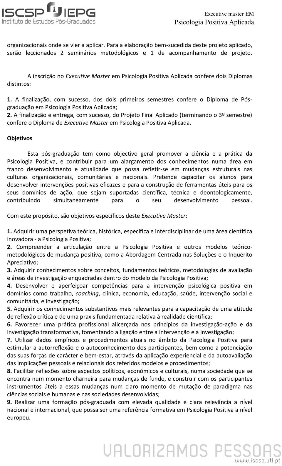 A finalização e entrega, com sucesso, do Projeto Final Aplicado (terminando o 3º semestre) confere o Diploma de Executive Master em.