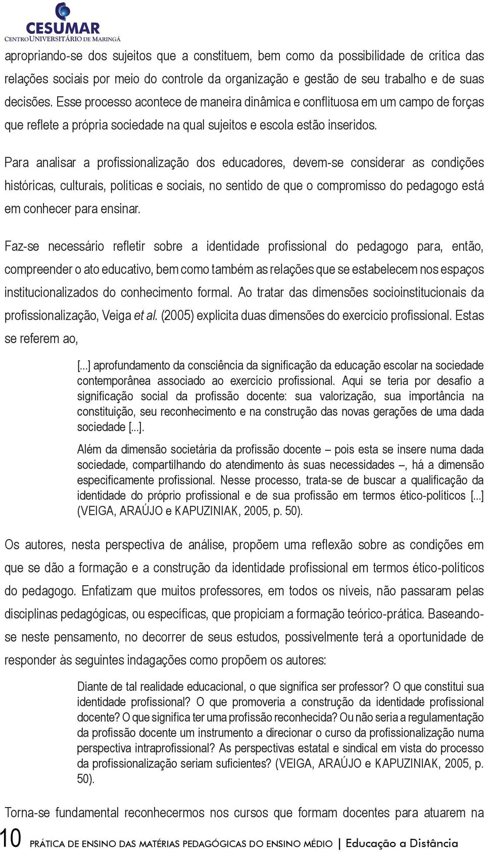 Para analisar a profissionalização dos educadores, devem-se considerar as condições históricas, culturais, políticas e sociais, no sentido de que o compromisso do pedagogo está em conhecer para