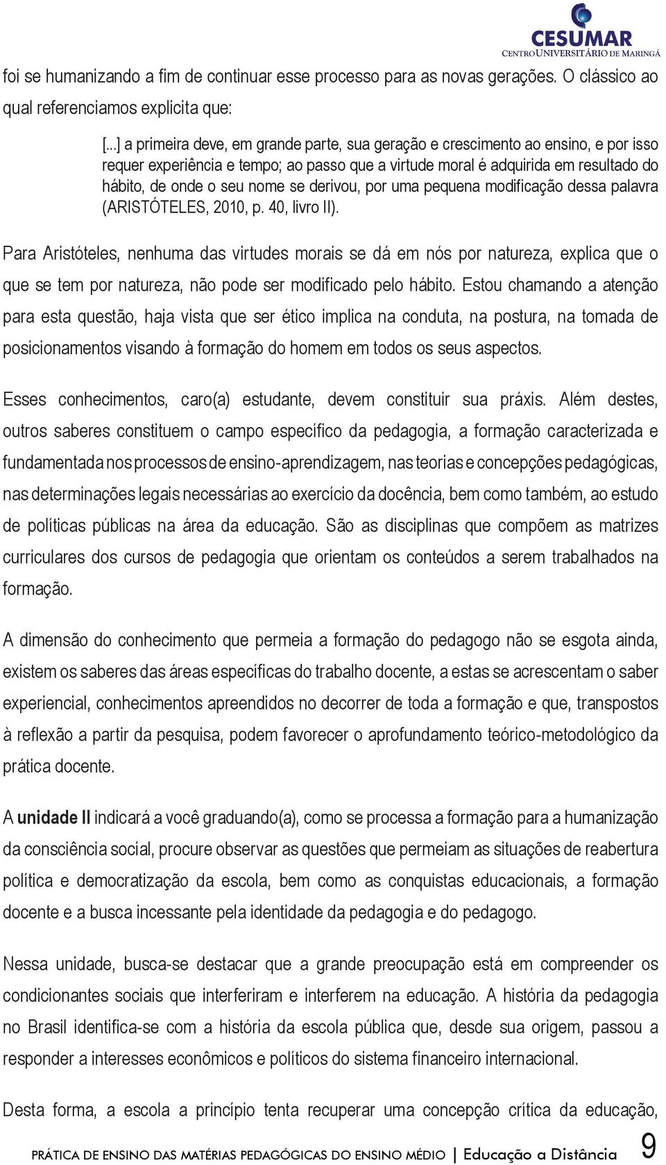 se derivou, por uma pequena modificação dessa palavra (ARISTÓTELES, 2010, p. 40, livro II).