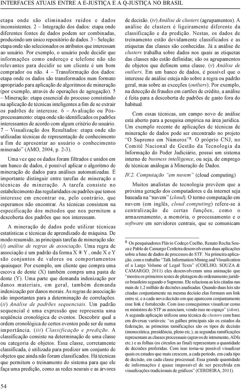 3 Seleção: etapa onde são selecionados os atributos que interessam ao usuário.