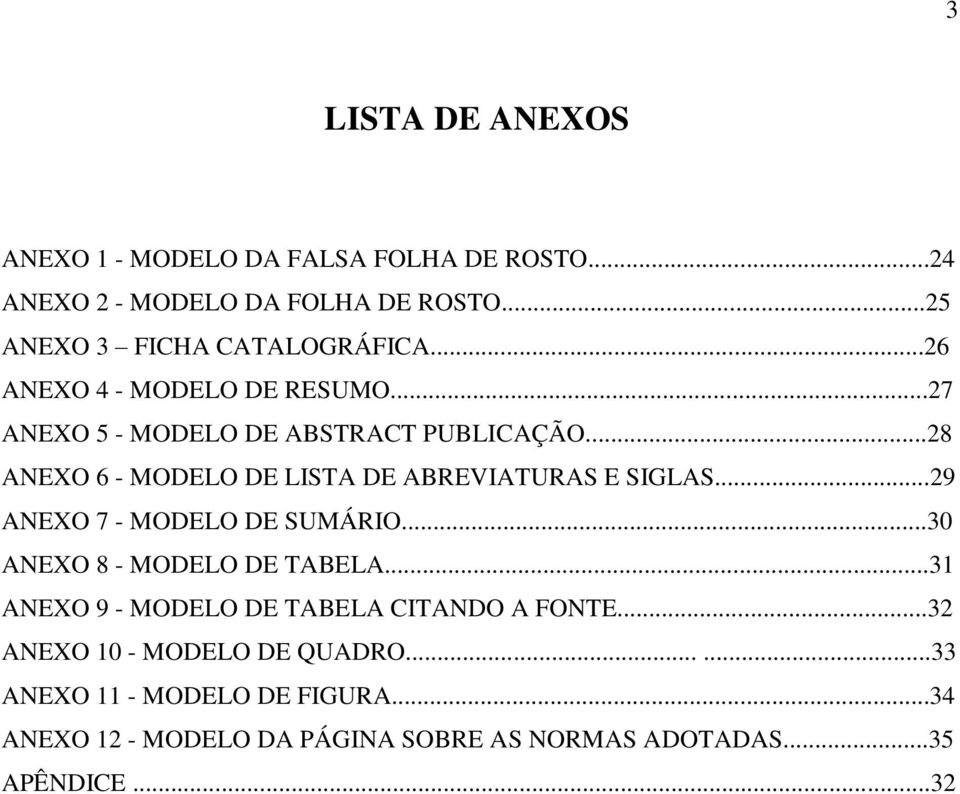 ..29 ANEXO 7 - MODELO DE SUMÁRIO...30 ANEXO 8 - MODELO DE TABELA...31 ANEXO 9 - MODELO DE TABELA CITANDO A FONTE.