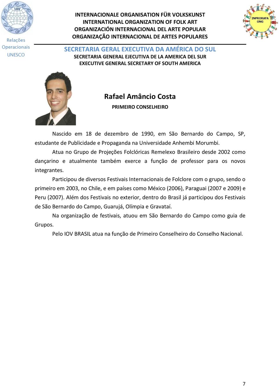 Participou de diversos Festivais Internacionais de Folclore com o grupo, sendo o primeiro em 2003, no Chile, e em países como México (2006), Paraguai (2007 e 2009) e Peru (2007).