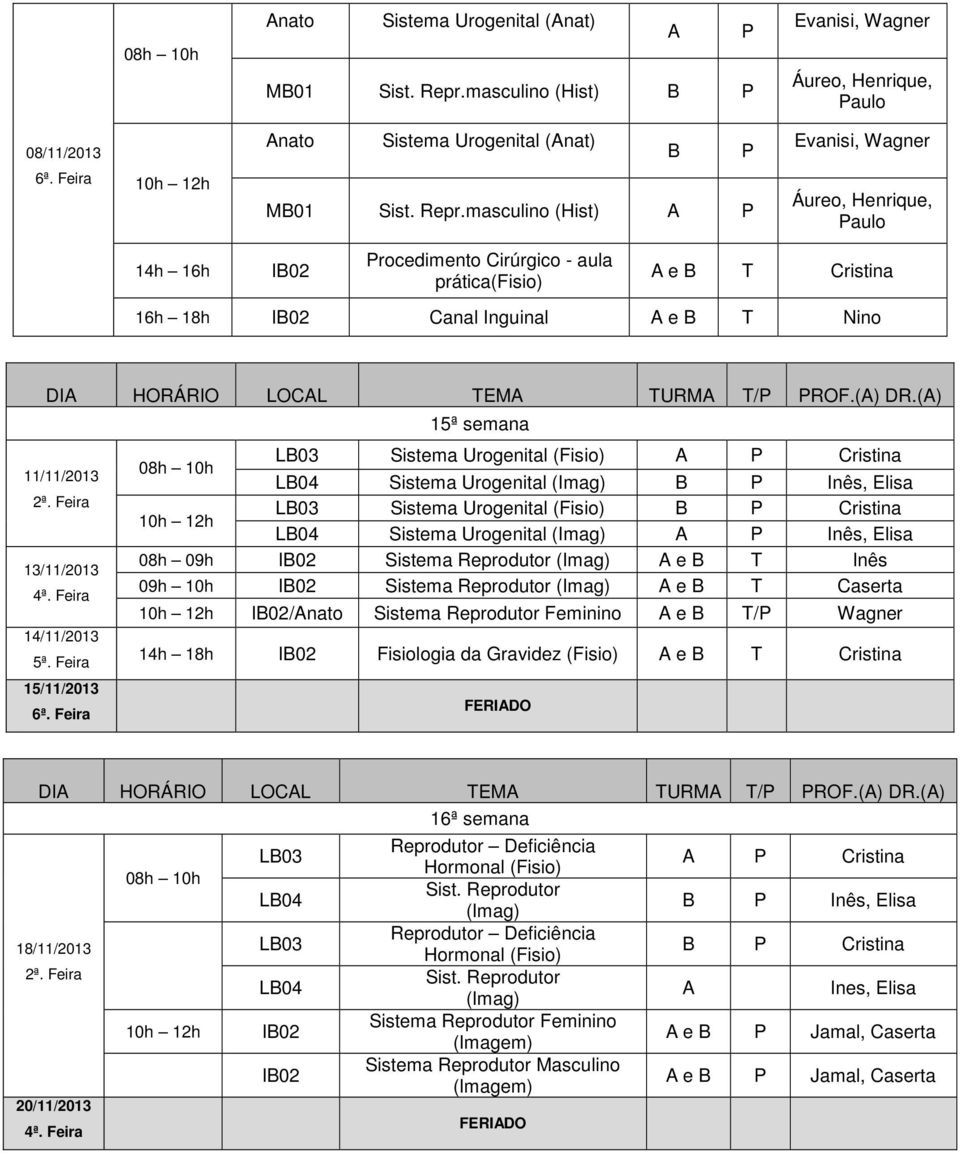 masculino (Hist) A Áureo, Henrique, aulo rocedimento Cirúrgico - aula prática(fisio) A e B T Cristina 16h 18h Canal Inguinal A e B T Nino DIA HORÁRIO LOCAL TEMA TURMA T/ ROF.(A) DR.