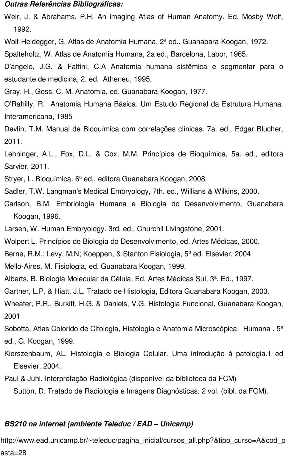 Guanabara-Koogan, 1977. O Rahilly, R. Humana Básica. Um Estudo Regional da Estrutura Humana. Interamericana, 1985 Devlin, T.M. Manual de Bioquímica com correlações clínicas. 7a. ed.