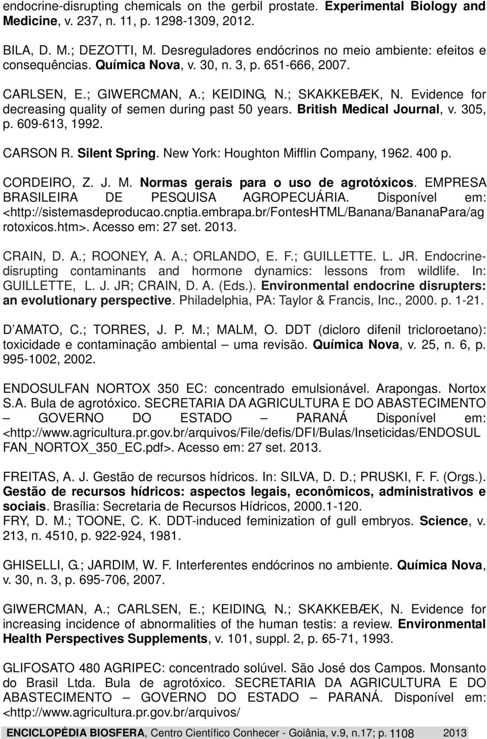 Evidence for decreasing quality of semen during past 50 years. British Medical Journal, v. 305, p. 609-613, 1992. CARSON R. Silent Spring. New York: Houghton Mifflin Company, 1962. 400 p. CORDEIRO, Z.