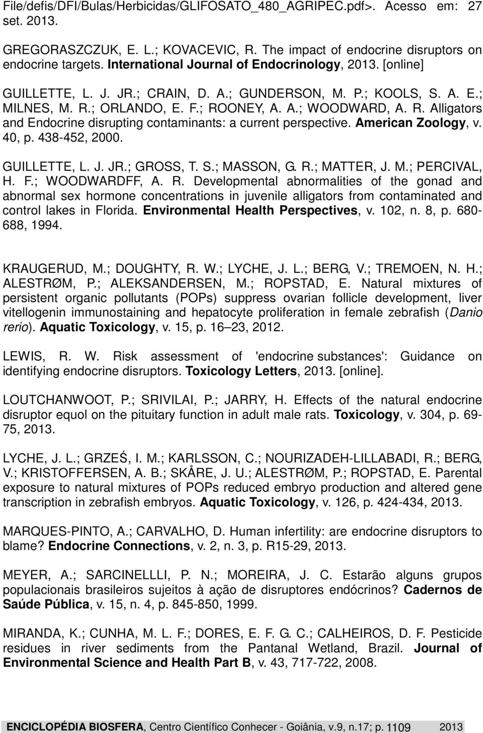 ; ORLANDO, E. F.; ROONEY, A. A.; WOODWARD, A. R. Alligators and Endocrine disrupting contaminants: a current perspective. American Zoology, v. 40, p. 438-452, 2000. GUILLETTE, L. J. JR.; GROSS, T. S.