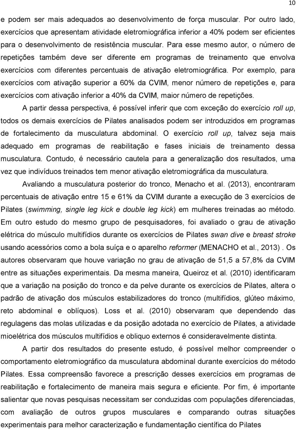 Para esse mesmo autor, o número de repetições também deve ser diferente em programas de treinamento que envolva exercícios com diferentes percentuais de ativação eletromiográfica.