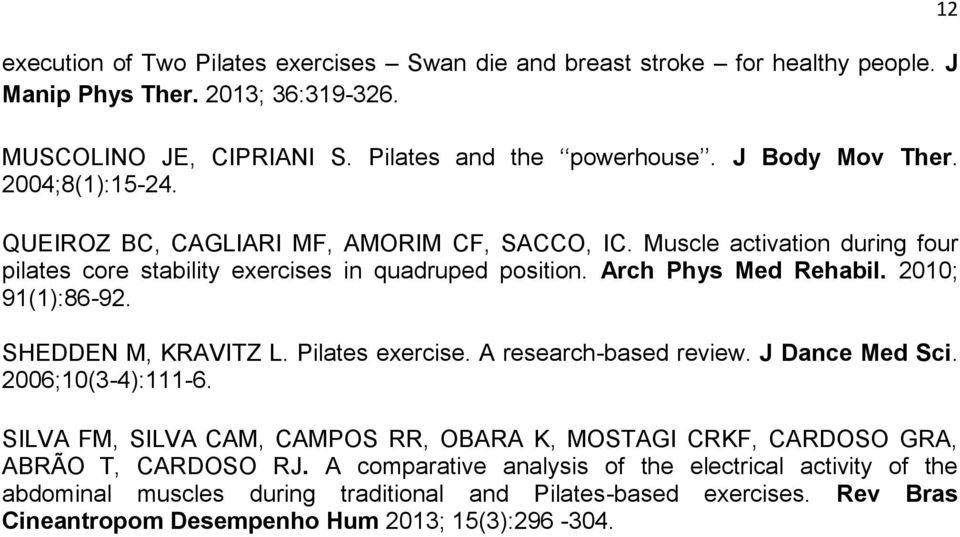 2010; 91(1):86-92. SHEDDEN M, KRAVITZ L. Pilates exercise. A research-based review. J Dance Med Sci. 2006;10(3-4):111-6.