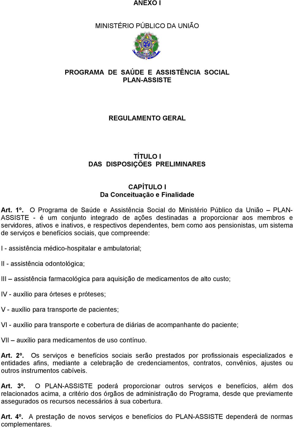 respectivos dependentes, bem como aos pensionistas, um sistema de serviços e benefícios sociais, que compreende: I - assistência médico-hospitalar e ambulatorial; II - assistência odontológica; III