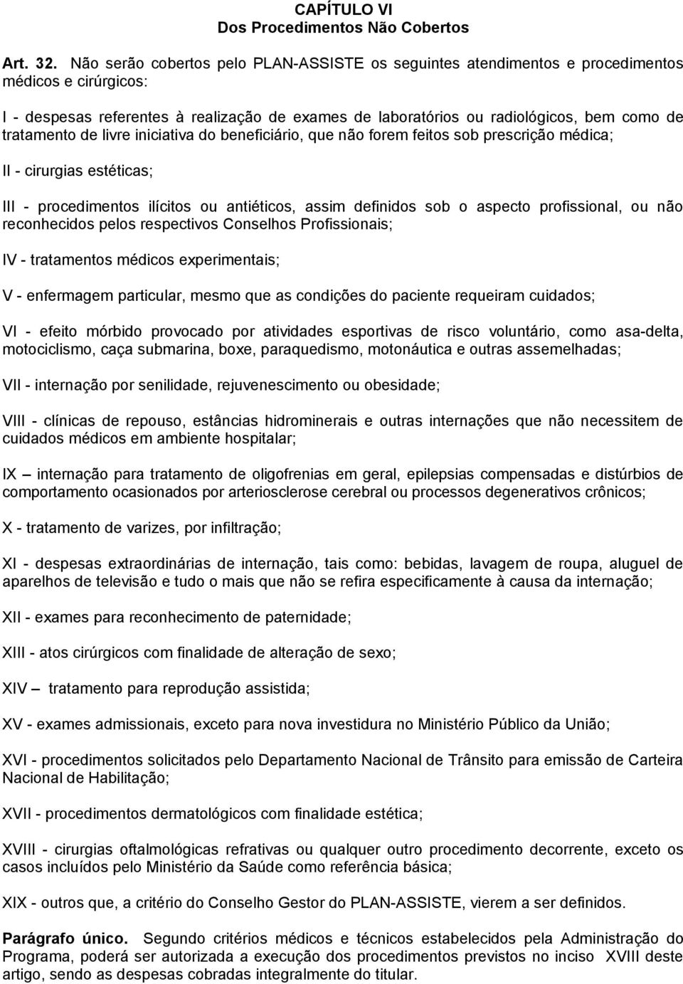 tratamento de livre iniciativa do beneficiário, que não forem feitos sob prescrição médica; II - cirurgias estéticas; III - procedimentos ilícitos ou antiéticos, assim definidos sob o aspecto